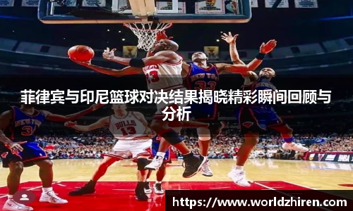 菲律宾与印尼篮球对决结果揭晓精彩瞬间回顾与分析