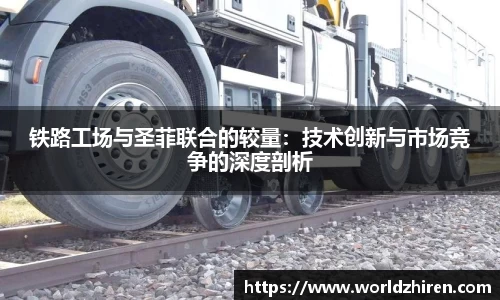 铁路工场与圣菲联合的较量：技术创新与市场竞争的深度剖析